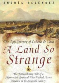 A Land So Strange: The Epic Journey of Cabeza de Vaca