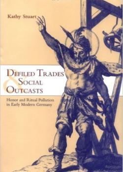 Defiled Trades and Social Outcasts: Honor and Ritual Pollution in Early Modern Germany
