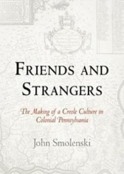 Friends and Strangers: The Making of a Creole Culture in Colonial Pennsylvania 
