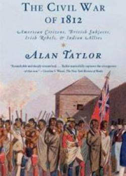 The Civil War of 1812: American Citizens, British Subjects, Irish Rebels, & Indian Allies