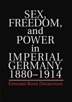 Sex, Freedom, and Power in Imperial Germany 1880-1914