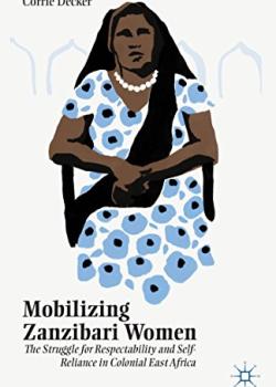 Mobilizing Zanzibari Women: The Struggle for Respectability and Self-Reliance in Colonial East Africa