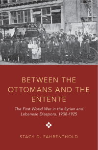 Between the Ottomans and the Entente: The First World War in the Syrian and Lebanese Diaspora, 1908-1925
