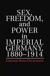 Sex, Freedom, and Power in Imperial Germany 1880-1914